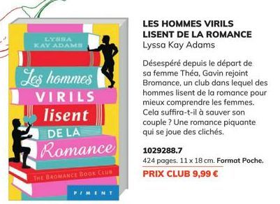 LYSSA KAY ADAMS  Les hommes  VIRILS lisent  DE LA  Romance  THE BROMANCE BOOK CLUB  PIMENT  LES HOMMES VIRILS LISENT DE LA ROMANCE Lyssa Kay Adams  Désespéré depuis le départ de sa femme Théa, Gavin r