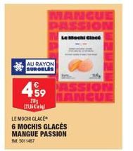 AU RAYON SURGELES  459  10  UNC  MANGUE PASSION  Le Mochi Cince  LE MOCHI GLACÉ  6 MOCHIS GLACÉS MANGUE PASSION 5011487  SSION HANCUE 