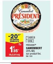 Camembert PRESIDENT  -20**  DE REMISE IMMEDIATE  135  190g 15,448  11.  PIU  ELABORE EN FRANCE PRÉSIDENT  CAMEMBERT 20% MG sur produit fini. 1581 