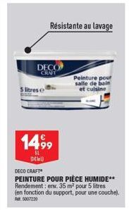 DECO CRAFT  5 litres e  Résistante au lavage  1499  SL DeWal  DECO CRAFT  PEINTURE POUR PIÈCE HUMIDE** Rendement: env. 35 m² pour 5 litres (en fonction du support, pour une couche). R5007220  Peinture