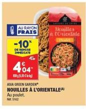 AU RAYON FRAIS  -10*  DE REMISE DHMEDIATE  404  115,05 kg  wwwwwwww.  ASIA GREEN GARDEN NOUILLES À L'ORIENTALE  Au poulet. R$12  Houilles a tOrientale 