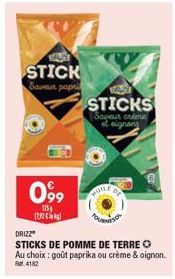 STICK  Saveur papri  099  125g  DRIZZ  STICKS DE POMME DE TERRE O  Au choix : goût paprika ou crème & oignon. RM4182  WALAY  STICKS  Saveur crime et eignang 