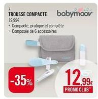 7  TROUSSE COMPACTE babymoov  19,99€  - Compacte, pratique et complète - Composée de 6 accessoires  -35%  12.99€  PROMO CLUB™ 