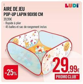 AIRE DE JEU  POP-UP LAPIN 90X90 CM  39,99€  - Rapide à plier 45 balles et sac de rangement inclus  -25%  29,99€  PROMO CLUB"  