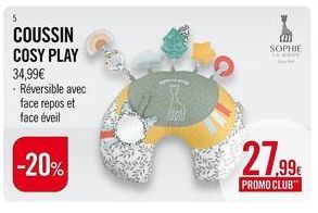 5  COUSSIN  COSY PLAY  34,99€ Réversible avec  face repos et face éveil  -20%  SOPHIE wwww  ,99€  PROMO CLUB 