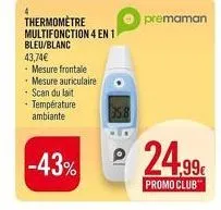 4  thermomètre multifonction 4 en 1  bleu/blanc  43,74€  - mesure frontale  • mesure auriculaire  - scan du lait  * température ambiante  -43%  premaman  24,99€  promo club 