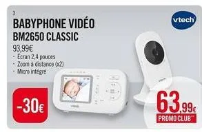 babyphone vidéo  bm2650 classic  93,99€  -ecran 2,4 pouces  - zoom à distance (x2) micro intégré  -30€  r gay  1.00  vtech  63.99€  promo club 