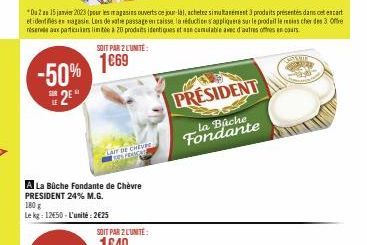 -50% 2²"  SOIT PAR 2 L'UNITÉ:  1€69  La Büche Fondante de Chèvre PRESIDENT 24% M.G.  180 g  Le kg: 12650-L'unité: 2€25  LAIT DE CHEVES SFRAGAR  *Du 2 z 15 janvier 2023 (pour les magasins ouverts ce jo