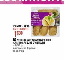 L'UNITÉ: 2€79 PAR 2 JE CAGNOTTE:  1690  Aller  A Nems au porc sauce Nuoc-mam CASINO SAVEURS D'AILLEURS  x4 (300 g) Autres variétés disponibles  Le kg: 9€30 