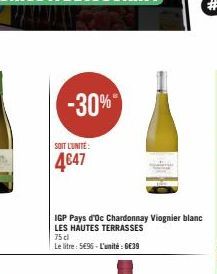 -30%"  SOIT L'UNITÉ:  4€47  IGP Pays d'Oc Chardonnay Viognier blanc  LES HAUTES TERRASSES  75 dl  Le litre: 5€96-L'unité : 6€39 