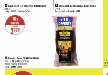 Saucisson Le Généreux COCHONOU  365 g Lekg: 14€52-L'unité: 5€30  106  OFFERTS L'UNITÉ  3€25  A Chorizo Doux CESAR MORONI  200 g + 10 g offerts (210 g) Autres variétés disponibles Lekg: 115648  A Sauci