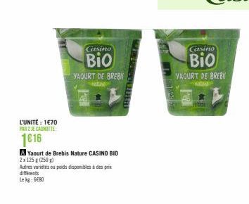 L'UNITÉ: 1€70 PAR 2 JE CAGNITTE:  1616  Casino  Bio  YAOURT DE BREBI  A Yaourt de Brebis Nature CASINO BIO  2x 125 g (250g)  Autres variétés ou poids disponibles à des prix différents  Le kg: 6680  Ca