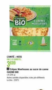 Casino  Bio  AB  L'UNITÉ : 4€55 PAR 2 JE CAGNOTTE:  3609  A Crépes Moelleuses au sucre de canne CASINO BIO  x8 (200 g)  www.  Autres variétés disponibles à des prix différents Le litre: 22€75  8 CREPE