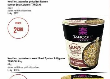 lunite  2€89  nouilles japonaise précuites ramen saveur soja caramel tanoshi  360 g  autres variétés disponibles lekg: be31  64 g  autres variétés ou poids disponibles  lekg: 45€16  nouilles japonaise
