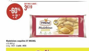 SOIT PAR 2 L'UNITÉ:  3€19 -60% 3019  E2E  Madeleines coquilles ST MICHEL  x 32 (800 g)  Le kg: 5€69 - L'unité: 4€55  S'Michel Madeleines  mellises  Jer 10 