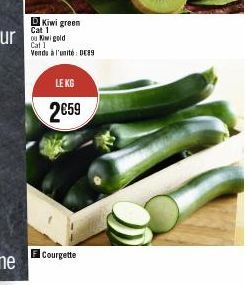 Kiwi green  Cat 1 ou Kiwi gold  Cat 1  Vendu à l'unité: DE89  LE KG  2€59  Courgette 