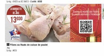 LA BARQUETTE DE 3KG  13 C00  VOLAILLE  FRANÇAISE  D Pilons ou Hauts de cuisse de poulet  3kg  Lekg: 4€33  Elashes la recette des Piloris  de pelet marinés à l'Asiatique 