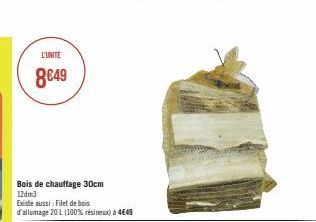 L'UNITE  8€49  Bois de chauffage 30cm 12dm3  Existe aussi: Filet de bois  d'allumage 20 L (100% résineux) à 4€49 
