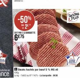 -50% 2E  SOIT PAR 2 LA BARQUETTE:  6€75  B Steaks hachés pur bœuf 5 % MG x6 600g  Le kg 154UD ou x2 11475-La barquette 9000  Tendre & PLUS  VIANDE BOVINE FRANCAISE 