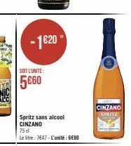-1620- soit l'unité:  5€60  spritz sans alcool cinzano  75 d  le litre 7647-l'unité 680  cinzano  spritz 