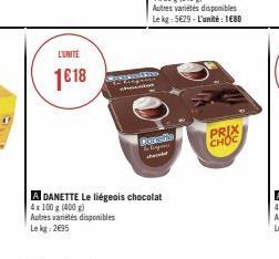 L'UNITÉ  1€18  Comedie Legen her  A DANETTE Le liégeois chocolat 4x100 g (400g)  Autres variétés disponibles  Le kg: 2695  PRIX CHOC 