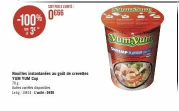 -100% 066  3*  soit par 3 lunite:  70 g  autres variétés disponibles  lekg: 14€14-l'unité: de99  nouilles instantanées au goût de crevettes yum yum cup  yum yum  yum yum  shrimp flavour 