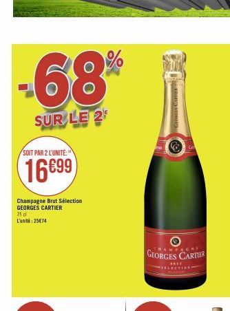 -68%  SUR LE 2  SOIT PAR 2 L'UNITÉ  16699  Champagne Brut Sélection GEORGES CARTIER  75 cl L'uni: 25€74  CHAMPAGNE  GEORGES CARTIER 