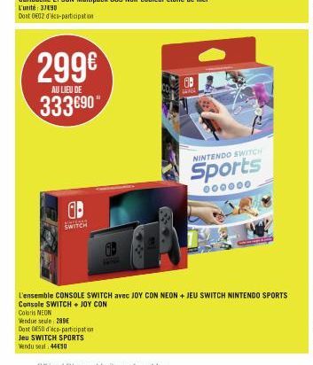 299€  AU LIEU DE  333€90  ab  SWITCH  Coloris NEON  Vendue seule: 289€  Dont 0650 d'aco-participation  Jeu SWITCH SPORTS  Vendu seal 4490  NINTENDO SWITCH  Sports  000000  L'ensemble CONSOLE SWITCH av