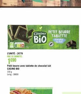 L'UNITÉ: 2€79 PAR 2 E CANOTTE  1090  Petit beurre avec tablette de chocolat lait CASINO BIO  150 g Lekg: 18660  Casino PETIT BEURRE TABLETTE chocolat au last  Bio  