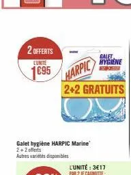 2 offerts  lunite  1695  galet hygiène harpic marine  2+2 offerts  autres variétés disponibles  harpic  2+2 gratuits  l'unité : 3€17 par 2 je cagnotte:  galet  hygiene  xxx 