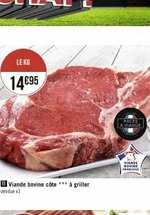 le kg  14€95  b viande bovine côte *** à griller  vendue al  races  a viande  viande bovine francate 