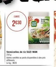 l'unite  2€30  vermicelles de riz suzi wan 250 g  autres variétés ou poids disponibles à des prix  différents  lekg: 9€20  su wan 
