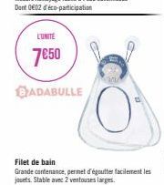 L'UNITÉ  7€50  BADABULLE  Filet de bain  Grande contenance, permet d'égoutter facilement les jouets. Stable avec 2 ventouses larges. 