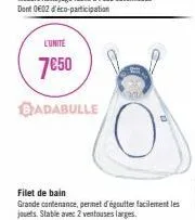 l'unité  7€50  badabulle  filet de bain  grande contenance, permet d'égoutter facilement les jouets. stable avec 2 ventouses larges. 