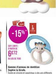 -15%  SOIT L'UNITE: À PARTIR DE  6€72  AU LIEU DE 7690  4  Gamme d'anneau de dentition  Sophie la Girafe.  Existe en silicone et caoutchouc à des prix différents 