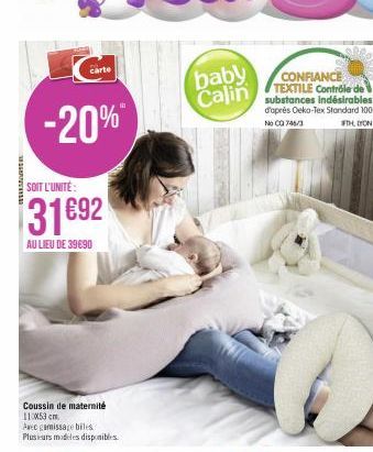 SHENUNTER  -20%  carte  SOIT L'UNITÉ:  31692  AU LIEU DE 39€90  Coussin de maternité 110x53 cm.  Avec gamissage biles Plusieurs modeles disponibles  baby Calin  CONFIANCE TEXTILE Contrôle de substance