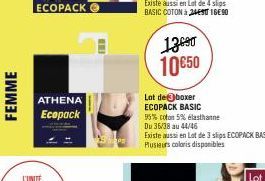 FEMME  ECOPACK  ATHENA Ecopack  www  13690 10€50  Lot de 3boxer  ECOPACK BASIC  95% coton 5% elasthanne Du 36/38 au 44/46  Existe aussi en Lot de 3 slips ECOPACK BASIC Plusieurs coloris disponibles 