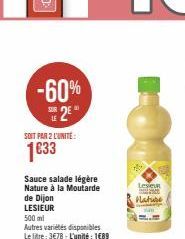 -60% SE2E"  SOIT PAR 2 L'UNITE:  1€33  Sauce salade légère Nature à la Moutarde de Dijon  LESIEUR  500 ml  Autres variétés disponibles Le litre: 3€78-L'unité : 1689  Lever  Plature 