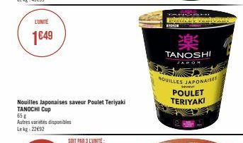 LUNITE  1€49  Nouilles Japonaises saveur Poulet Teriyaki TANOCHI Cup  65 g  Autres variétés disponibles Lekg: 22€92  SOIT PAR 3 LUNITE:  www.  M  SH  2013  TANOSHI  JAPON  NOUILLES JAPONAISES  seveur 