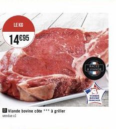 LE KG  14€95  B Viande bovine côte *** à griller  vendue al  RACES  A VIANDE  VIANDE BOVINE FRANCATE 