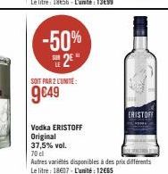 -50% 2€  SOIT PAR 2 LUNITE:  9€49  ERISTOFF  Vodka ERISTOFF  Original 37,5% vol.  70 cl  Autres variétés disponibles à des prix différents  Le litre: 18607 - L'unité: 12€65 