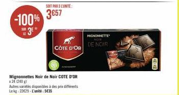 SOIT PAR 3 L'UNITÉ  CÔTE D'OR  Mignonnettes Noir de Noir COTE D'OR x 24 (240 g)  Autres variétés disponibles à des prix différents Le kg 22€29-L'unité: 5€35  MIGNONNETTE NOW  DE NOIR 