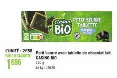 150 g  Le kg: 19€20  Casino PETIT BEURRE  Bio  TABLETTE  starate to fo  L'UNITÉ: 2€88 Petit beurre avec tablette de chocolat lait PAR 2 JE CANOTTE  CASINO BIO  1696 