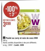 -100%  SH 3⁰  SOIT PAR 3L'UNITE:  3699  W W  poulet au curry tois de coc  A Poulet au curry et noix de coco WW 300 g  Autres variétés disponibles à des prix différents Le kg: 1997- L'unité: 599 