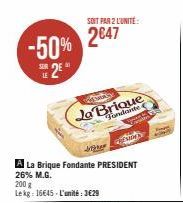 -50% 2E  SOIT PAR 2 L'UNITE:  2647  Ja Brique  Fondante  La Brique Fondante PRESIDENT  26% M.G.  200 g  Lekg: 16645-L'unité: 3€29  $1999  PETARNY 