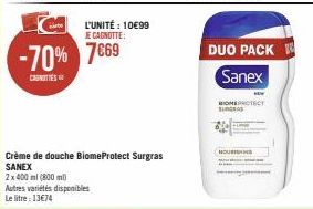 2x 400 ml (800ml) Autres variétés disponibles Le litre: 13€74  L'UNITÉ : 10€99  JE CAGNOTTE:  -70% 7669  CAUNTIES  Crème de douche BiomeProtect Surgras SANEX  DUO PACK  Sanex  BIOPROTECT SUGES  HOUSIN