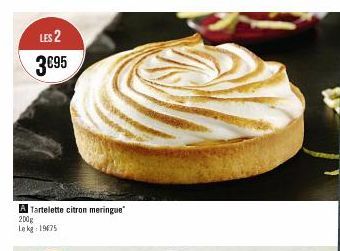 LES 2 3€95  A Tartelette citron meringue  200g Lekg 1975 