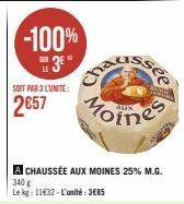 SOIT PAR 3 L'UNITE:  2657  CHAUSSÉE AUX MOINES 25% M.G. Le kg: 11€32-L'unité: 3685  340 g  fen  Moines 