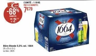 cana  -68% 7679  casnities  2²  l'unité: 11€45  par 2 je cagnotte:  sur  bière blonde 5,5% vol. 1664  20 x 25 d (5l)  le litre: 2€29  1664  1664  & fin  and the  664 