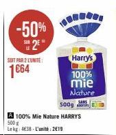 -50% 2⁰  SOIT PAR 2 L'UNITÉ:  1€64  500g  A 100% Mie Nature HARRYS 500 g Le kg: 438-L'unité: 2€19  Harry's  100% mie  Nature  SANS 